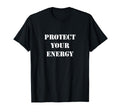 Protect Your Energy T-Shirt - Graphic Print Men Women - T-Shirt, Sweatshirt, Hoodie