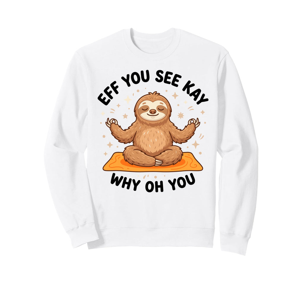 Eff You See Kay Why Oh You Yoga Sweatshirt - Graphic Print for Adults - T-Shirt, Sweatshirt, Hoodie