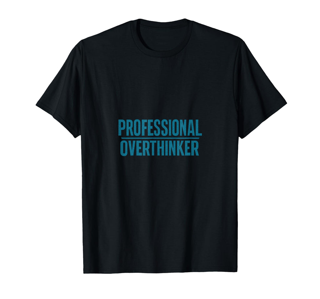 Professional Overthinker Funny Anxious T-Shirt - Trendy Graphic Unisex - T-Shirt, Sweatshirt, Hoodie