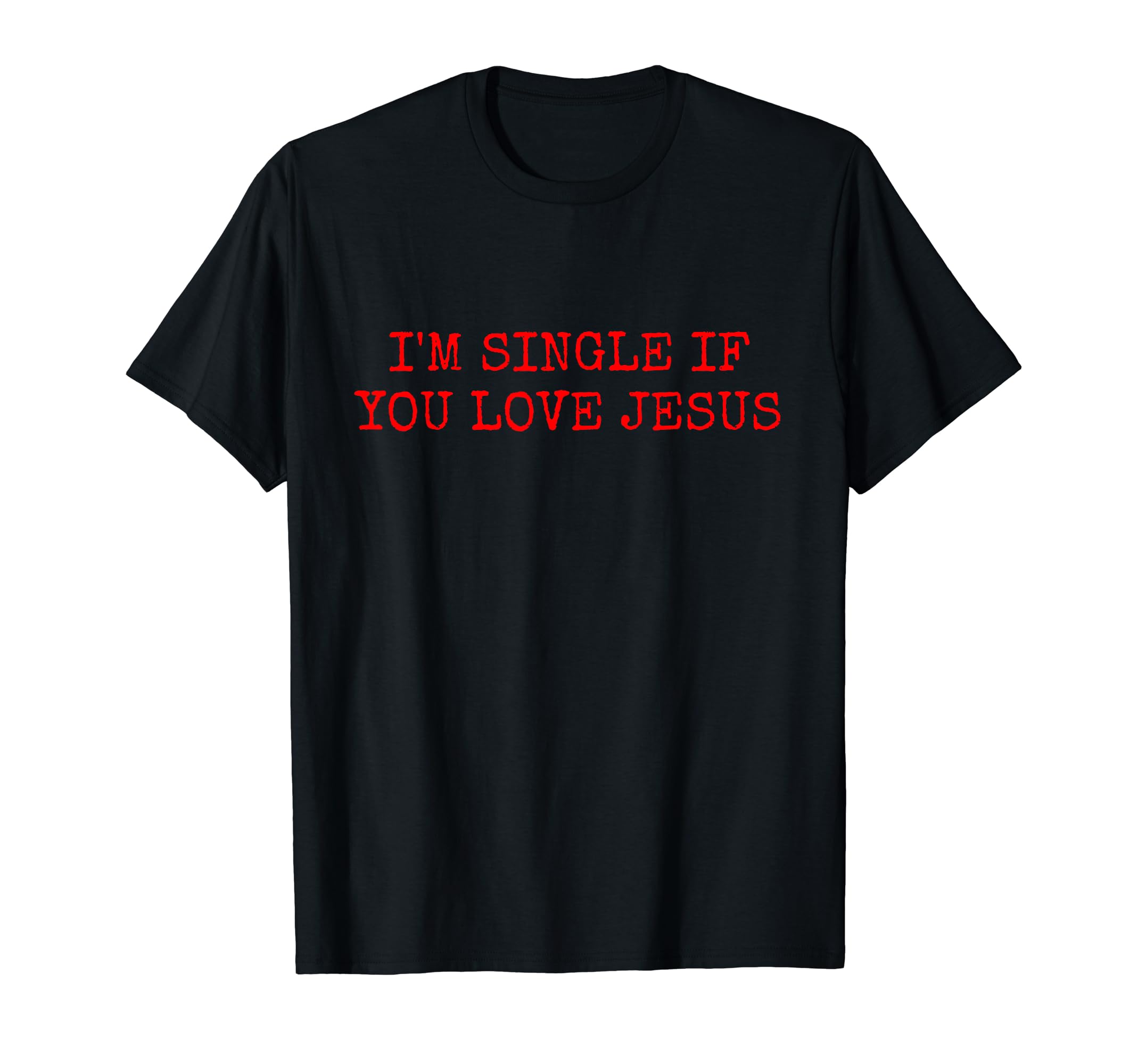Im Single If You Love Jesus T-Shirt - Novelty Apparel Men Women - T-Shirt, Sweatshirt, Hoodie