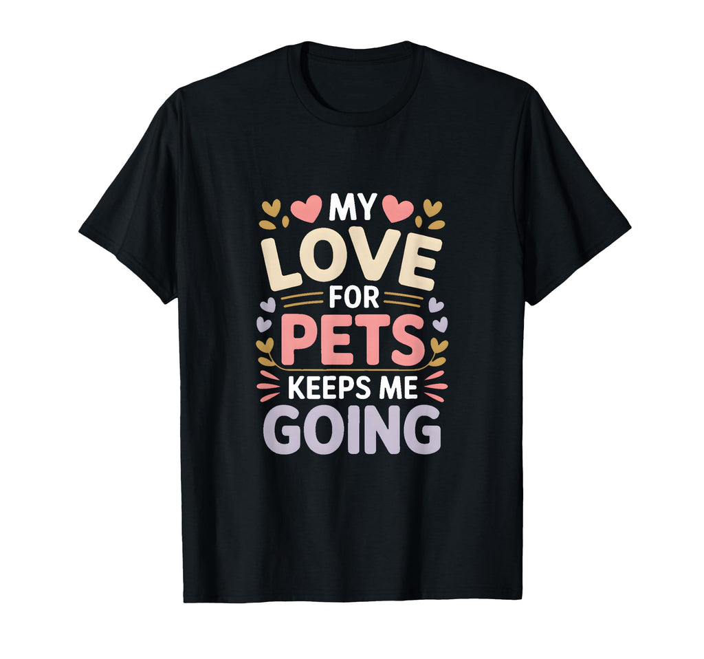 My Love Pets Keeps Me Going Animal T-Shirt - Unique Graphic for Adults - T-Shirt, Sweatshirt, Hoodie