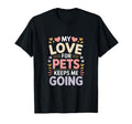 My Love Pets Keeps Me Going Animal T-Shirt - Unique Graphic for Adults - T-Shirt, Sweatshirt, Hoodie