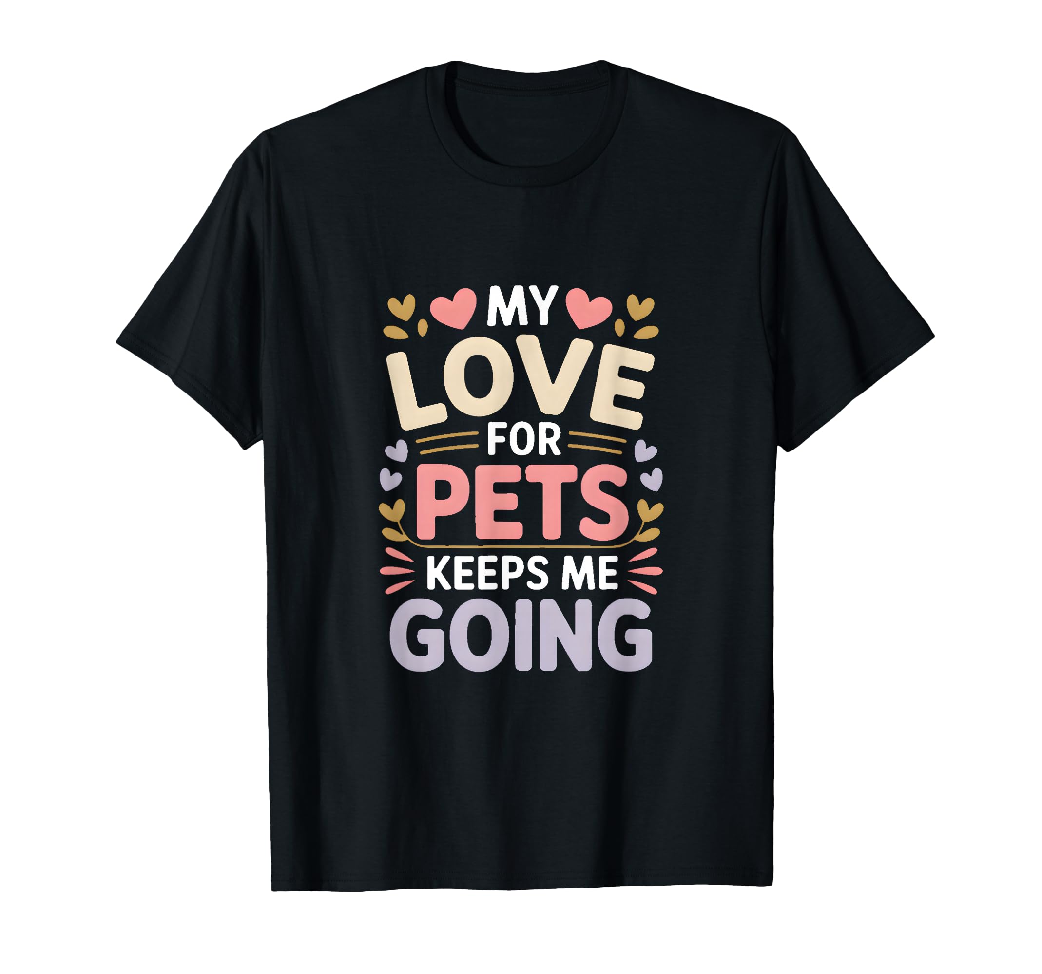 My Love Pets Keeps Me Going Animal T-Shirt - Unique Graphic for Adults - T-Shirt, Sweatshirt, Hoodie