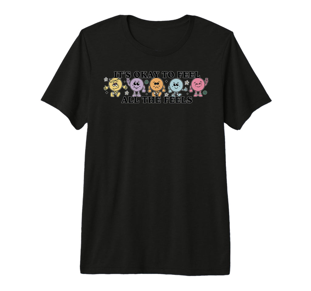 Its Okay To Feels All Feels Your T-Shirt - Fun Novelty Design Men Women - T-Shirt, Sweatshirt, Hoodie