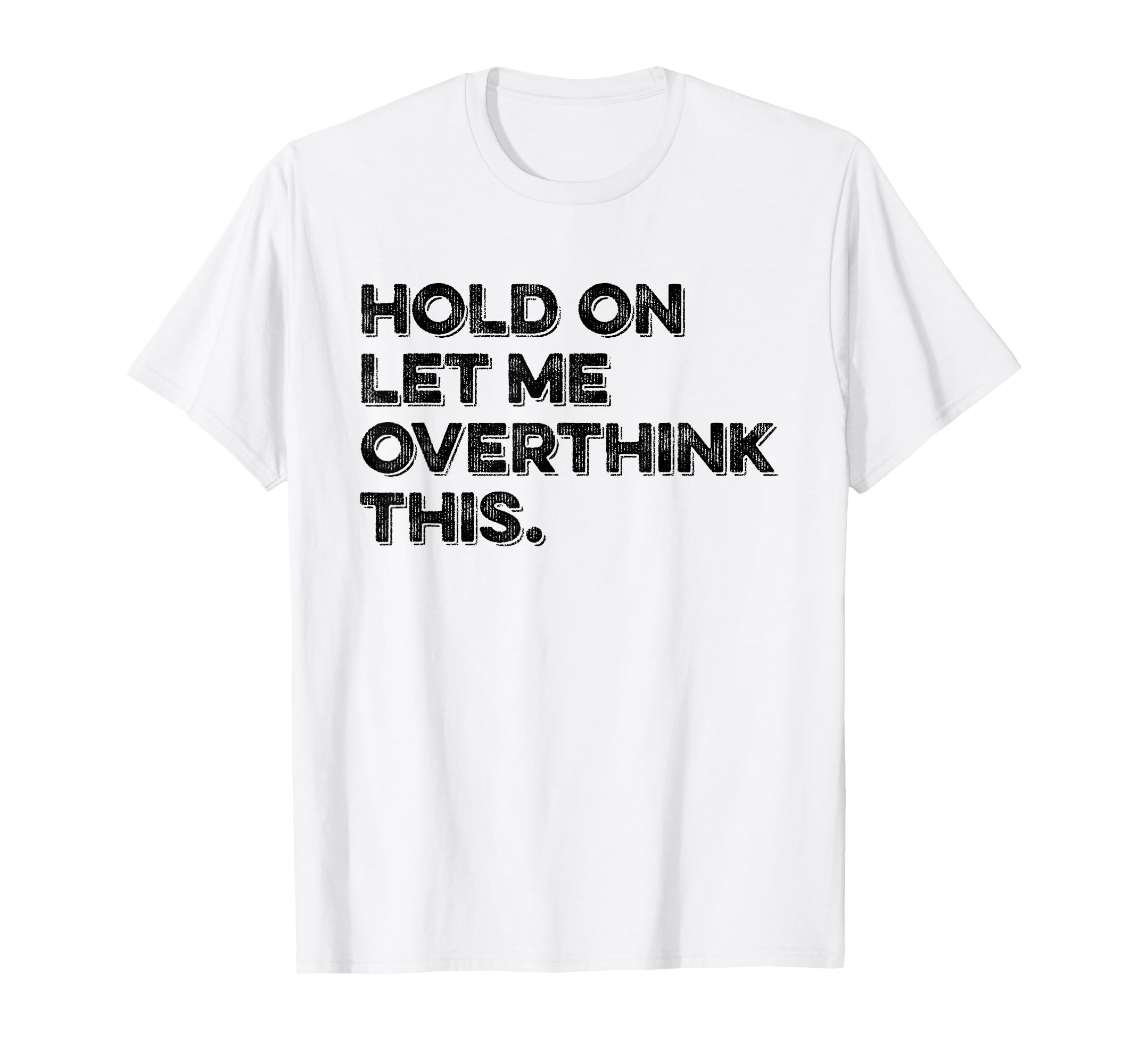 Hold Let Me Overthink This Funny T-Shirt - Fun Novelty Design for Adults - T-Shirt, Sweatshirt, Hoodie