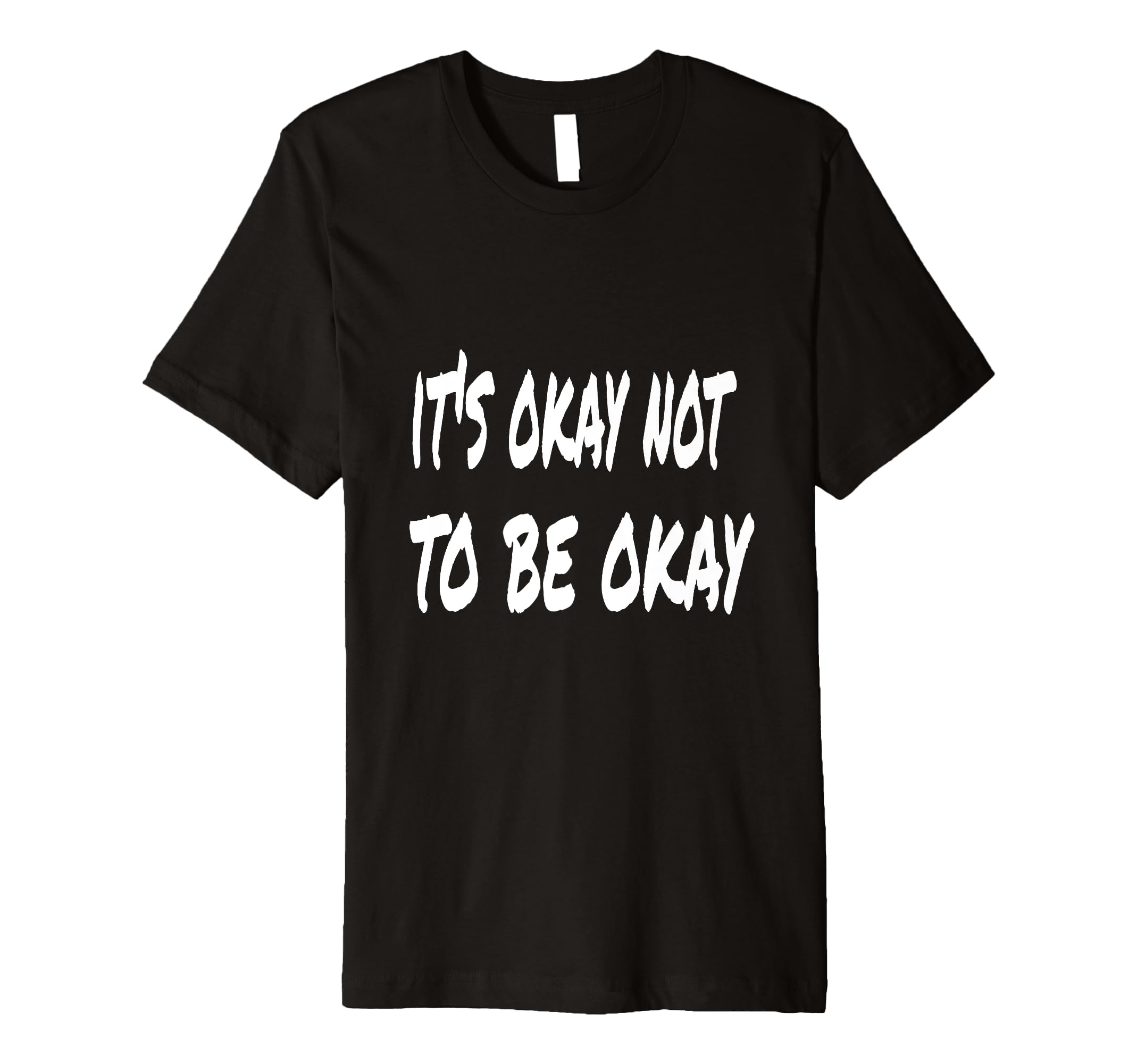Its Okay Not To Be Okay T-Shirt - Graphic Print Unisex - T-Shirt, Sweatshirt, Hoodie