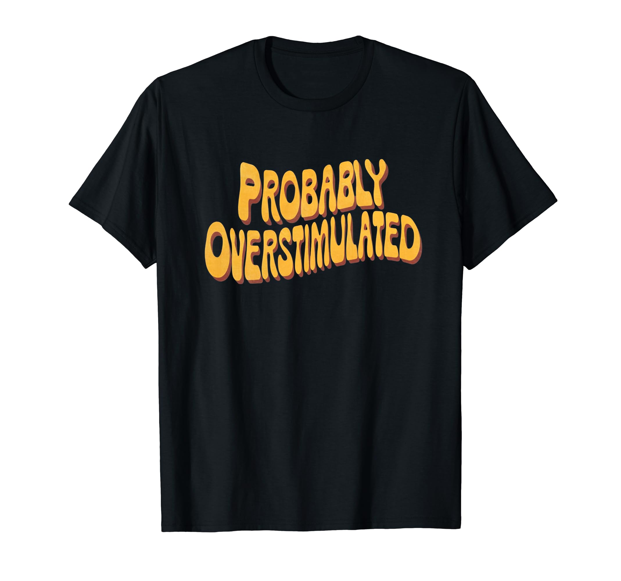 Probably Overstimulated Sarcastic T-Shirt - Minimalist Print Men Women - T-Shirt, Sweatshirt, Hoodie