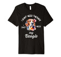 Beagle Dog Lover I Just Need My T-Shirt - Fun Novelty Design for Adults - T-Shirt, Sweatshirt, Hoodie