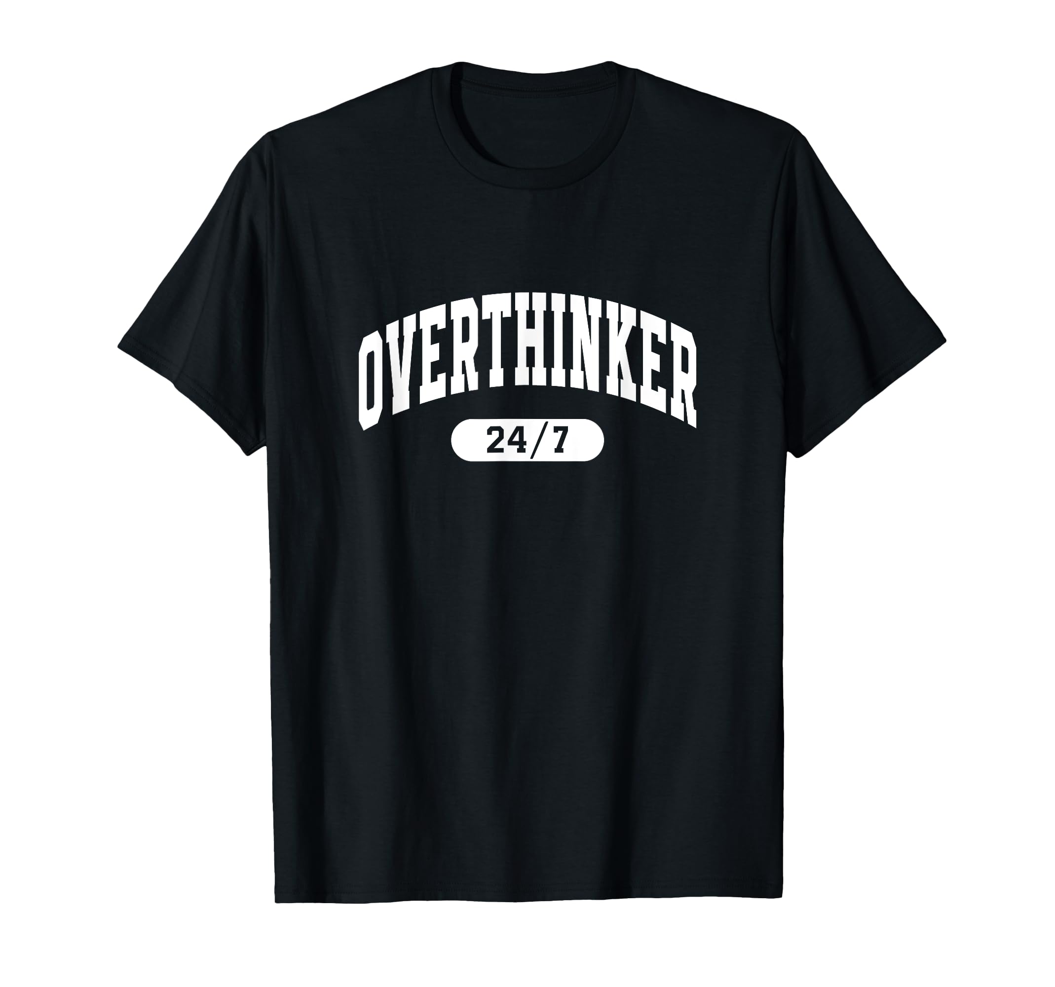 Overthinker Thinking About It 24 7 T-Shirt - Graphic Print Unisex - T-Shirt, Sweatshirt, Hoodie