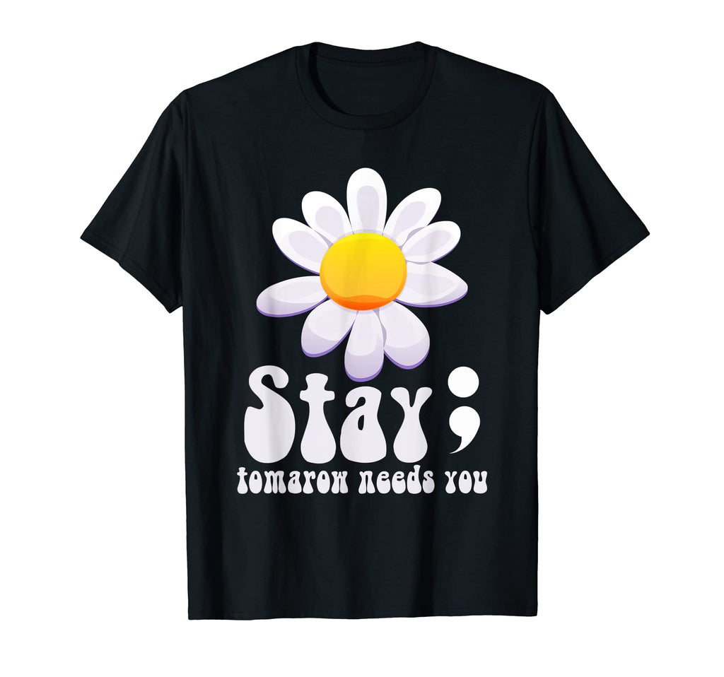 Stay Tomorrow Needs You Mental Health T-Shirt - Trendy Graphic Men Women - T-Shirt, Sweatshirt, Hoodie