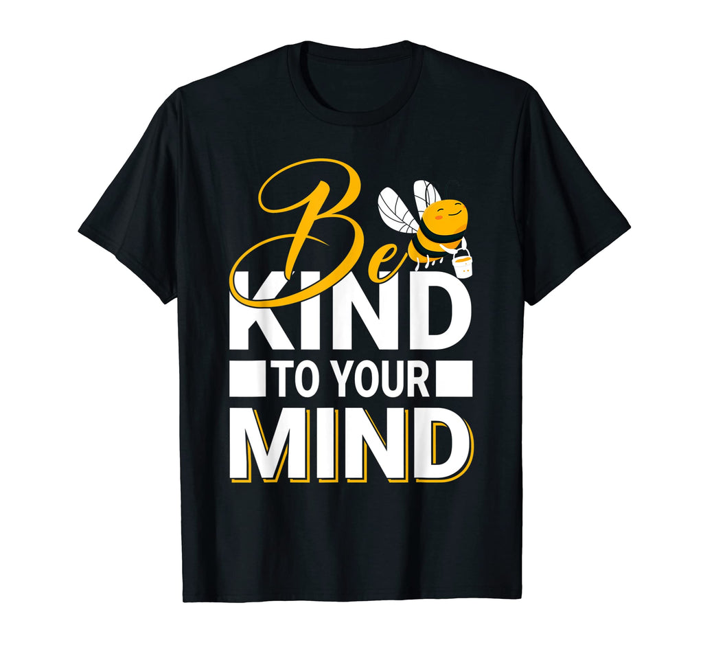 Be Kind To Your Mind Happy Mental T-Shirt - Fun Novelty Design Men Women - T-Shirt, Sweatshirt, Hoodie