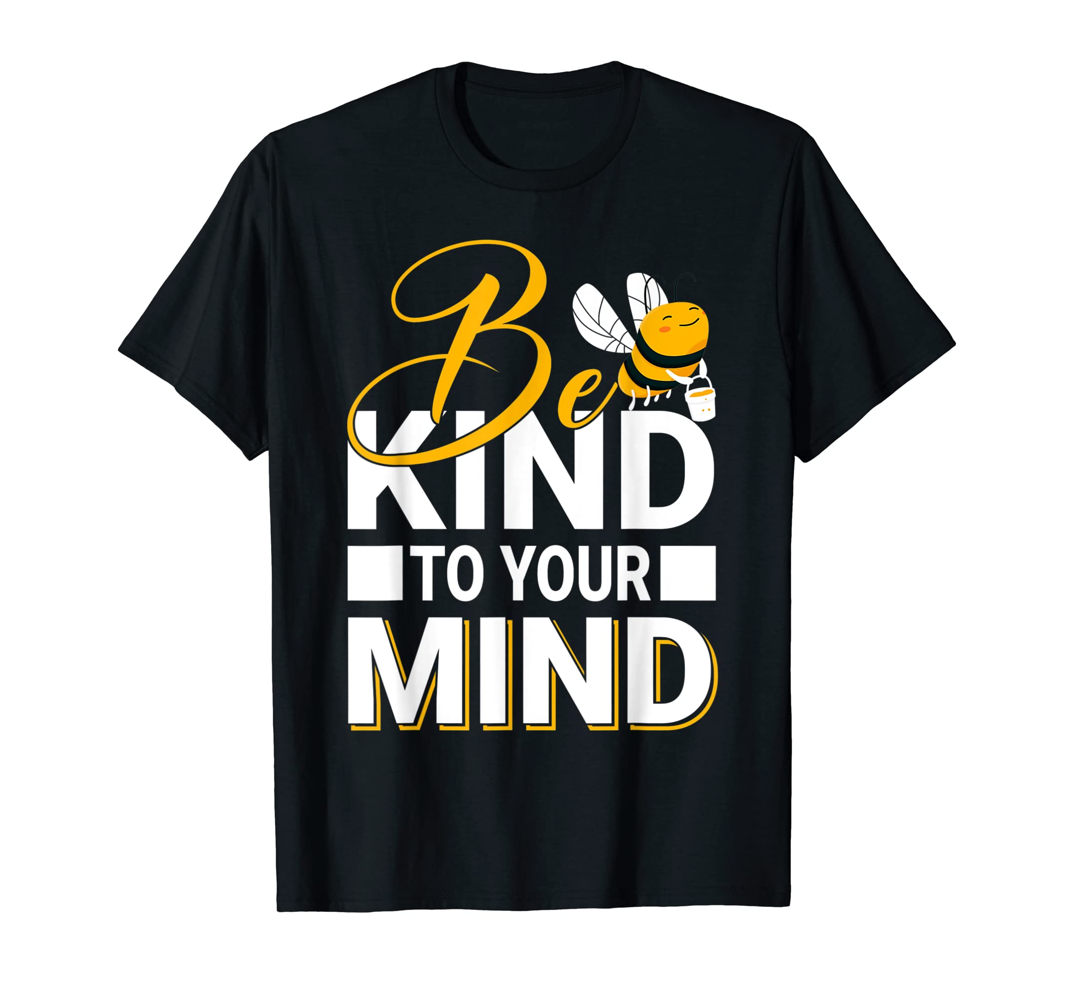 Be Kind To Your Mind Happy Mental T-Shirt - Fun Novelty Design Men Women - T-Shirt, Sweatshirt, Hoodie