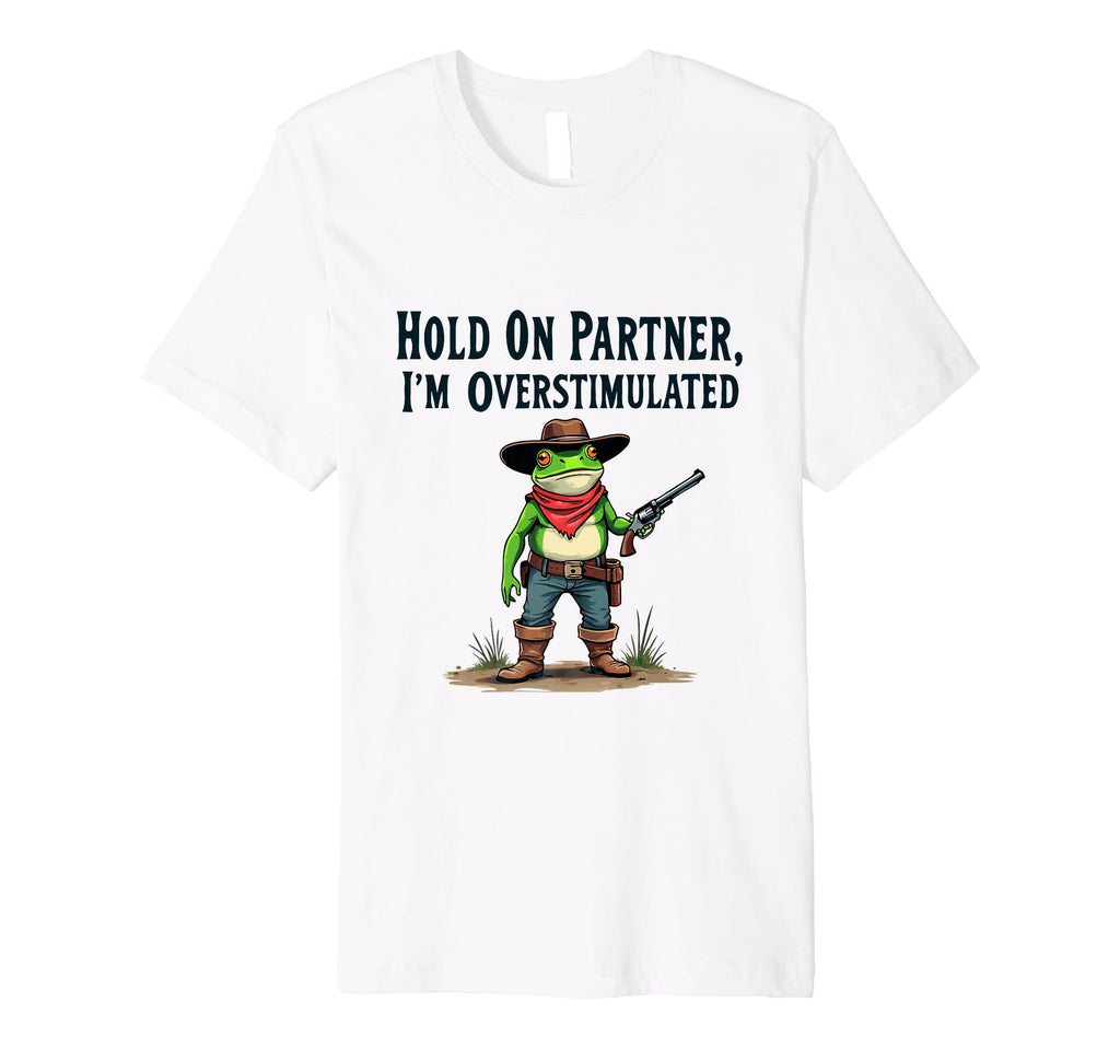 Hold Partner Im Overstimulated Funny T-Shirt - Aesthetic Graphic Unisex - T-Shirt, Sweatshirt, Hoodie