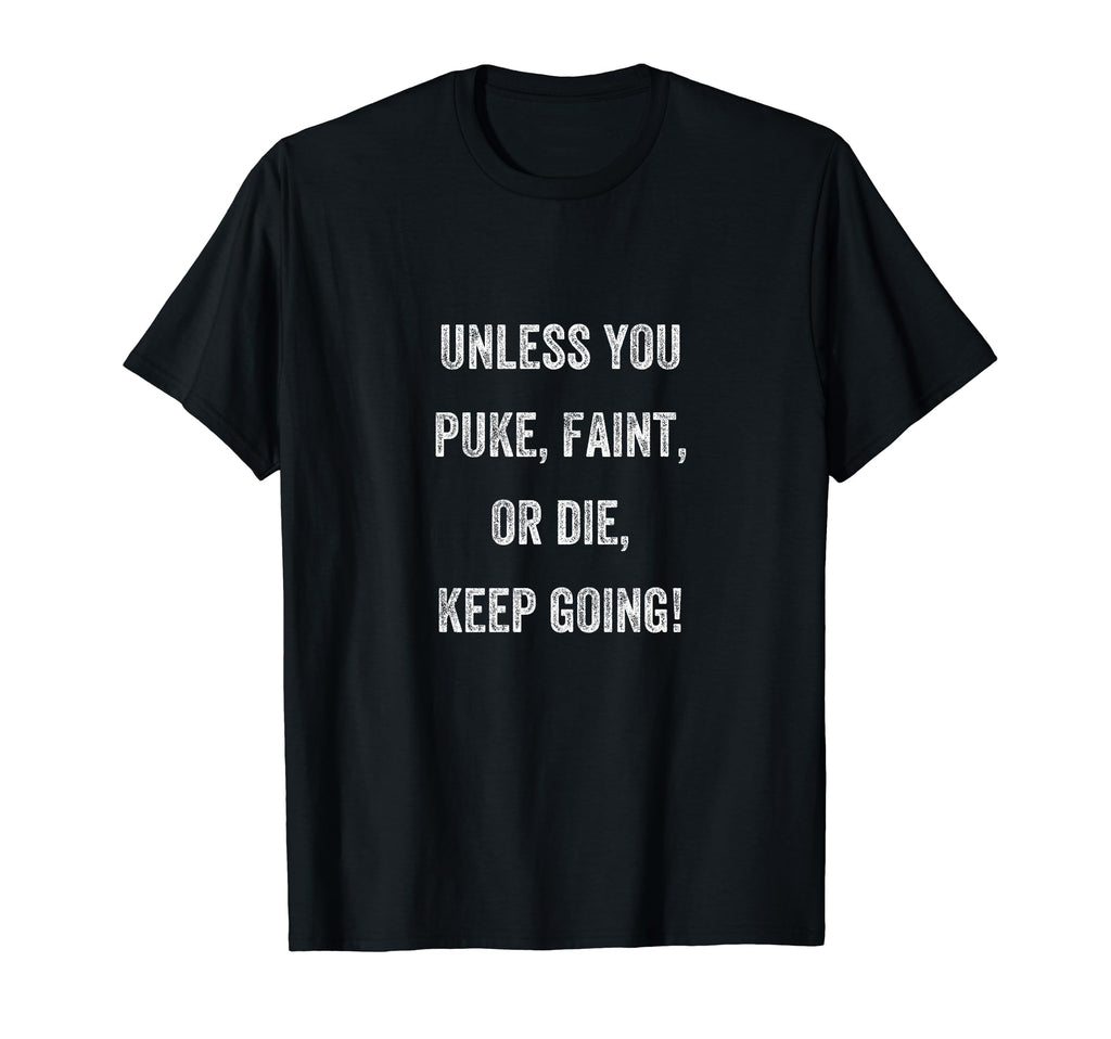 Unless You Puke Faint Or Die Keep T-Shirt - Aesthetic Graphic for Adults - T-Shirt, Sweatshirt, Hoodie