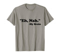 Eh Nah My Brain Funny Adhd Anxiety T-Shirt - Novelty Apparel for Adults - T-Shirt, Sweatshirt, Hoodie