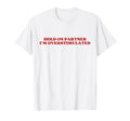 Hold Partner Im Overstimulated Y2K T-Shirt - Casual Everyday Wear Unisex - T-Shirt, Sweatshirt, Hoodie