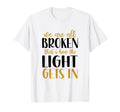 We Are All Broken Thats How Light Gets T-Shirt - Graphic Print Men Women - T-Shirt, Sweatshirt, Hoodie