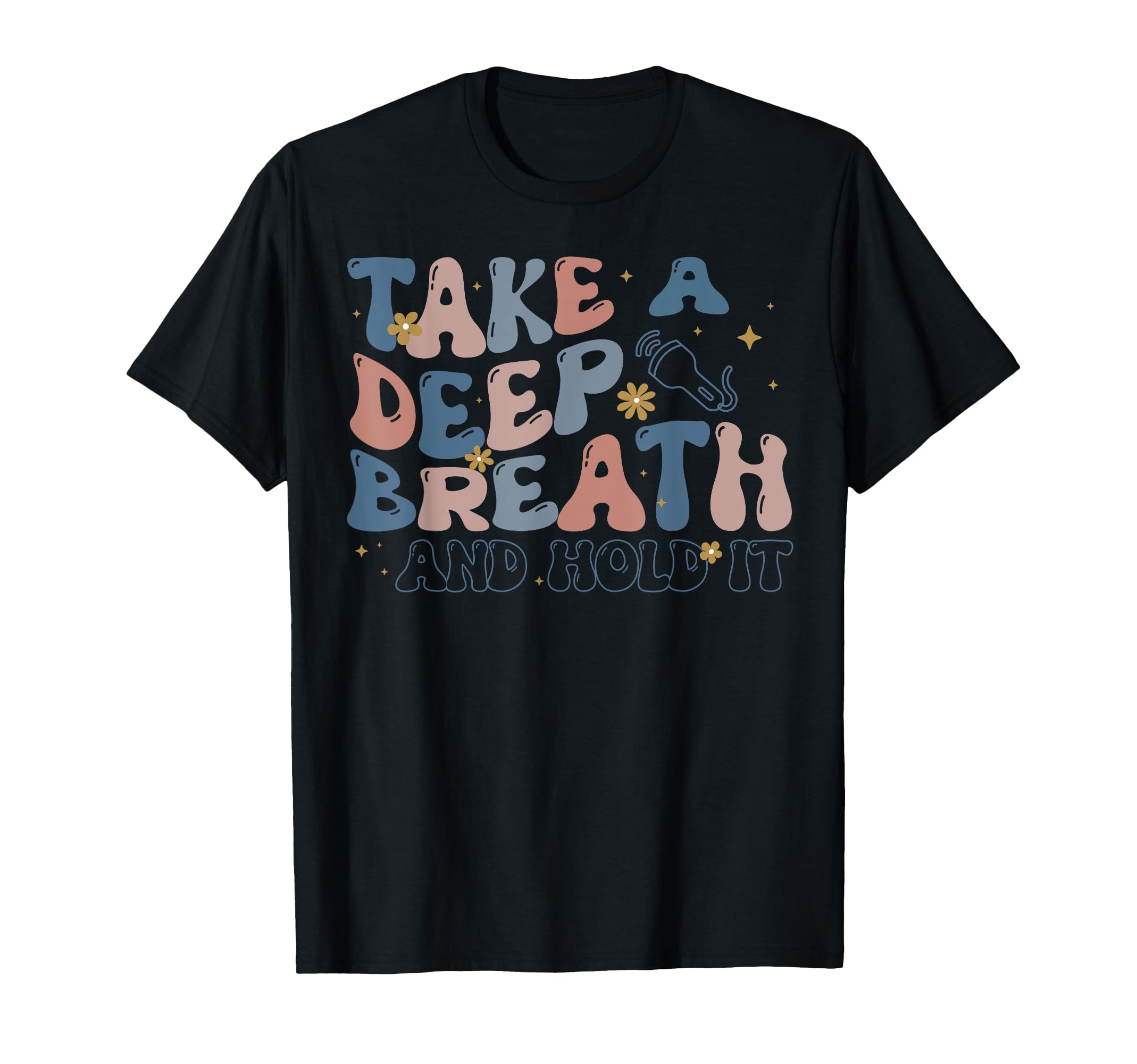 Take Deep Breath Hold It Sonographer T-Shirt - Trendy Graphic Unisex - T-Shirt, Sweatshirt, Hoodie