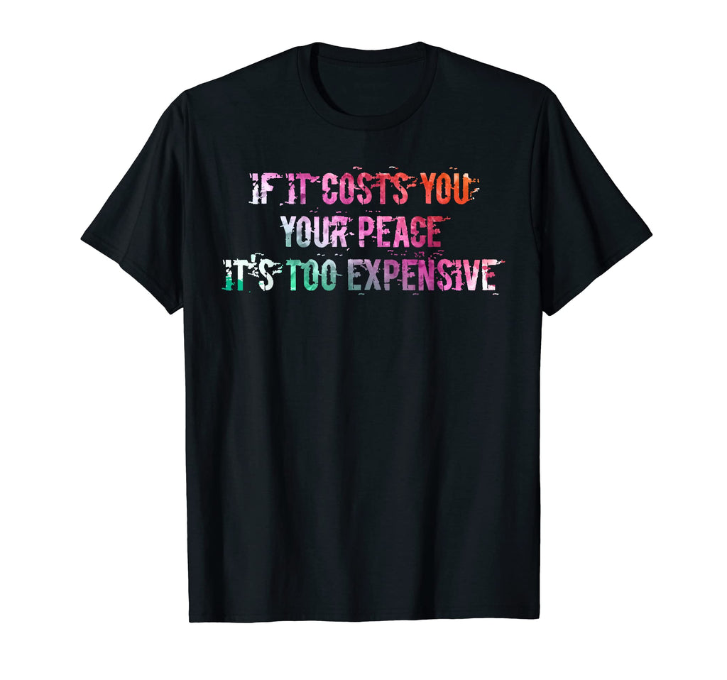 If It Costs You Your Peace Its Too T-Shirt - Streetwear Style for Adults - T-Shirt, Sweatshirt, Hoodie
