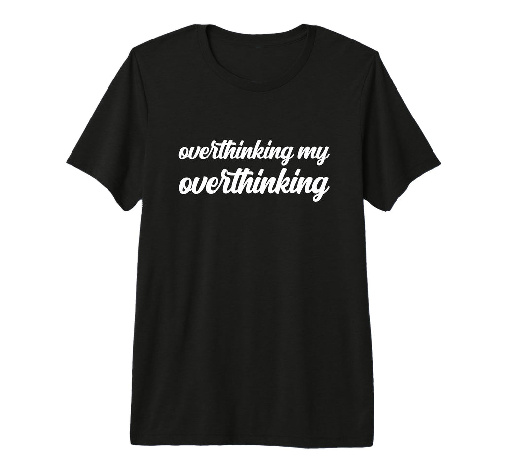 Overthinking My Overthinking Anxious T-Shirt - Unique Graphic Men Women - T-Shirt, Sweatshirt, Hoodie