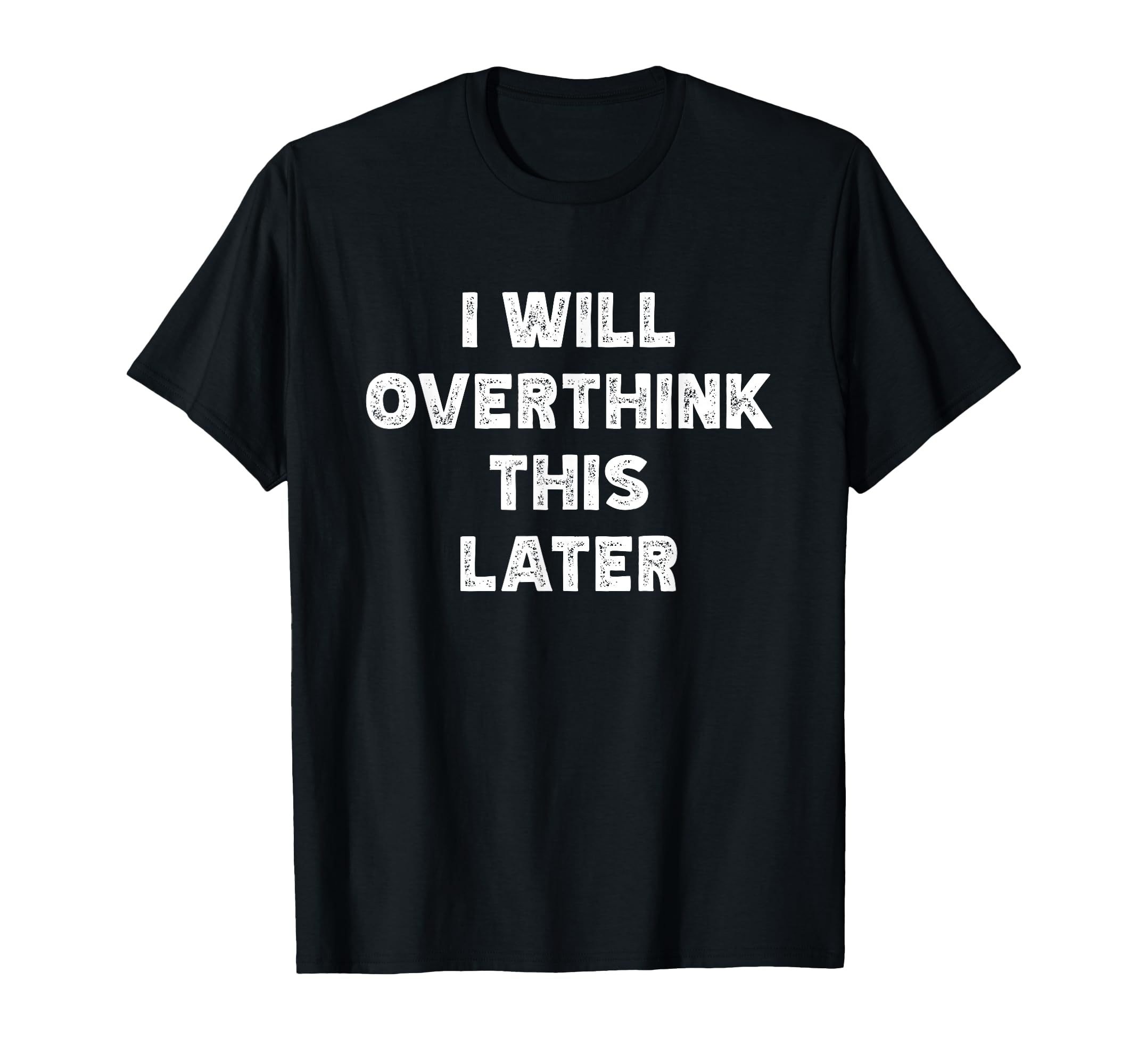 I Will Overthink This Later Funny Over T-Shirt - Trendy Graphic for Adults - T-Shirt, Sweatshirt, Hoodie
