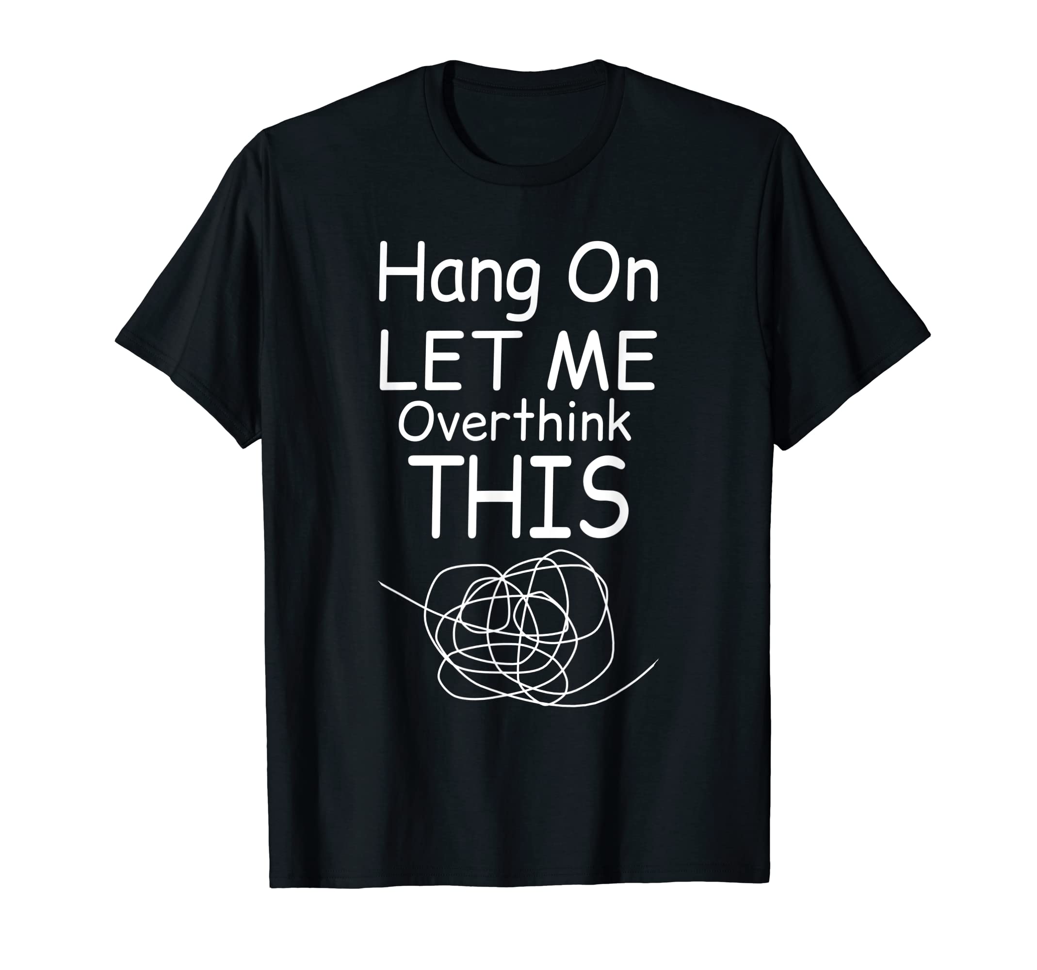 Hang Let Me Overthink This Funny T-Shirt - Streetwear Style for Adults - T-Shirt, Sweatshirt, Hoodie
