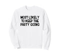 Most Likely To Keep Party Going Sweatshirt - Casual Everyday Wear Men Women - T-Shirt, Sweatshirt, Hoodie