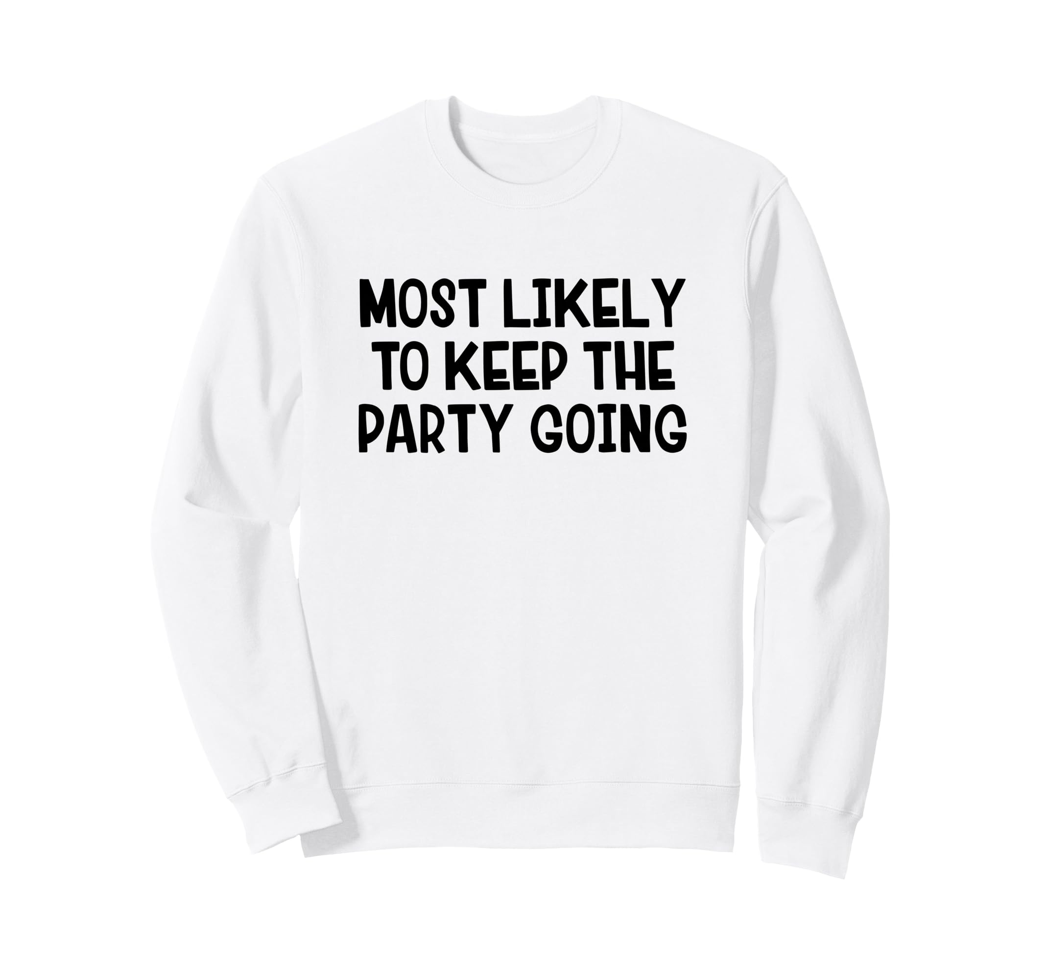 Most Likely To Keep Party Going Sweatshirt - Casual Everyday Wear Men Women - T-Shirt, Sweatshirt, Hoodie