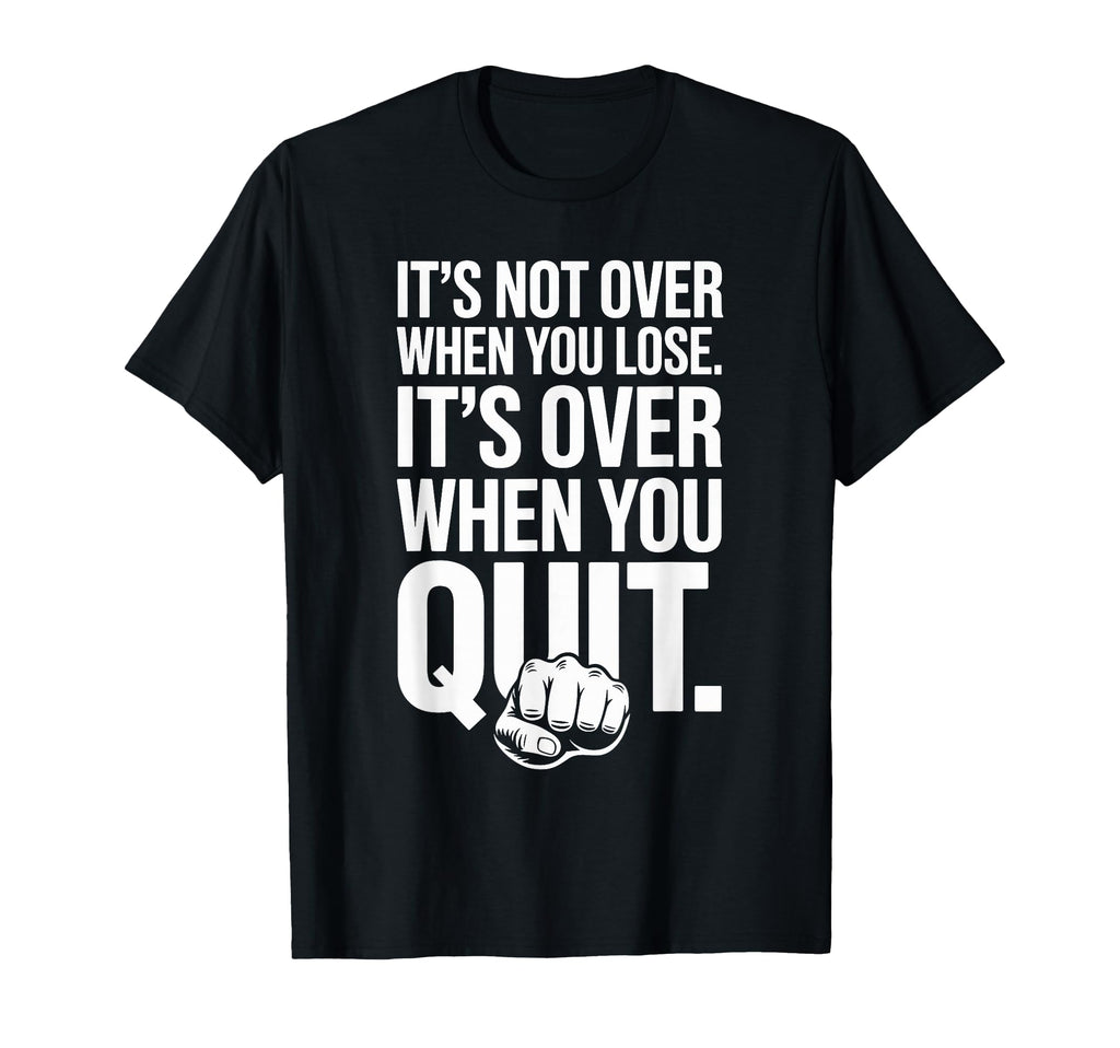 Its Not Over When You Lose Never T-Shirt - Fun Novelty Design Men Women - T-Shirt, Sweatshirt, Hoodie