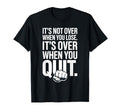 Its Not Over When You Lose Never T-Shirt - Fun Novelty Design Men Women - T-Shirt, Sweatshirt, Hoodie