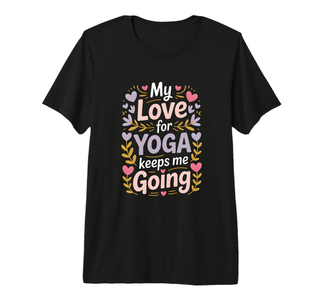 My Love Yoga Keeps Me Going Motivation Tri T-Shirt - Graphic Print Unisex - T-Shirt, Sweatshirt, Hoodie