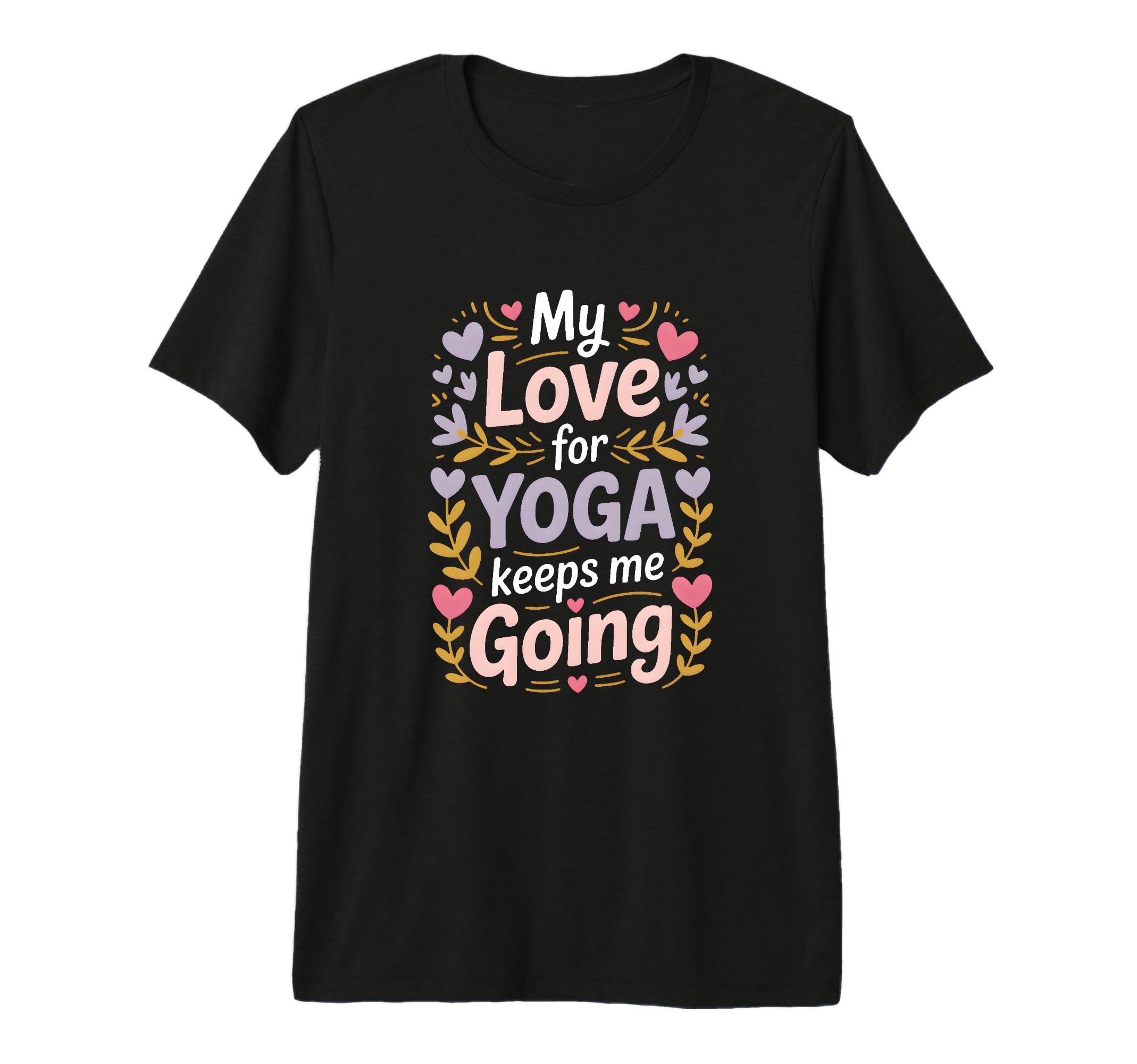 My Love Yoga Keeps Me Going Motivation Tri T-Shirt - Graphic Print Unisex - T-Shirt, Sweatshirt, Hoodie