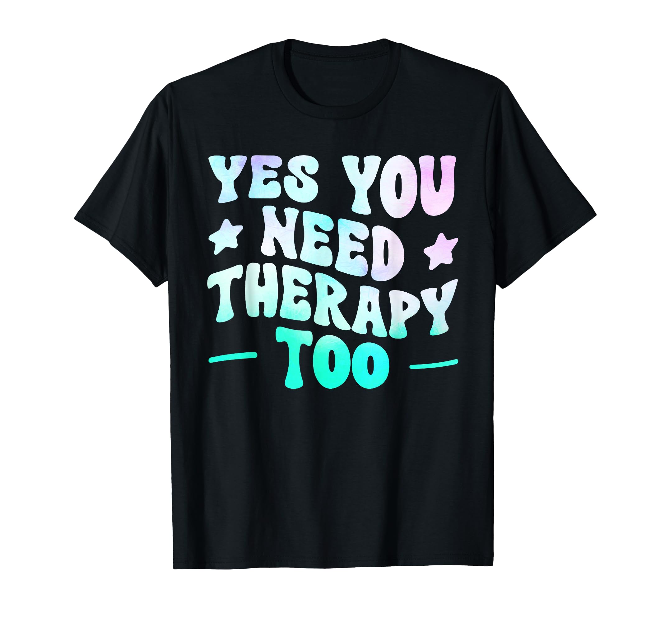 Yes You Need Therapy Too Psychotherapy T-Shirt - Fun Novelty Design Unisex - T-Shirt, Sweatshirt, Hoodie