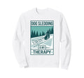 Dog Sledding Is My Therapy Husky Dog Sweatshirt - Trendy Graphic Unisex - T-Shirt, Sweatshirt, Hoodie