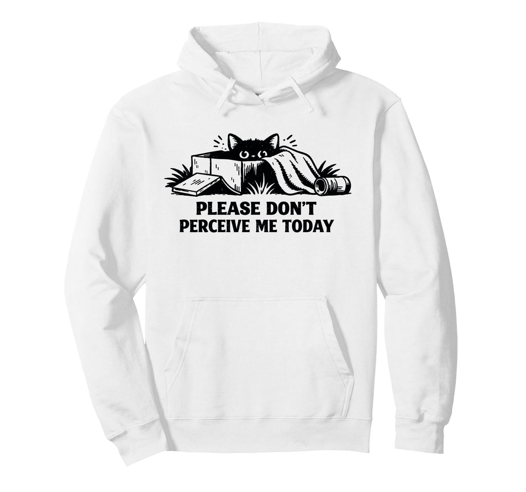 Please Dont Perceive Me Today Hoodie - Custom Art Print for Adults - T-Shirt, Sweatshirt, Hoodie