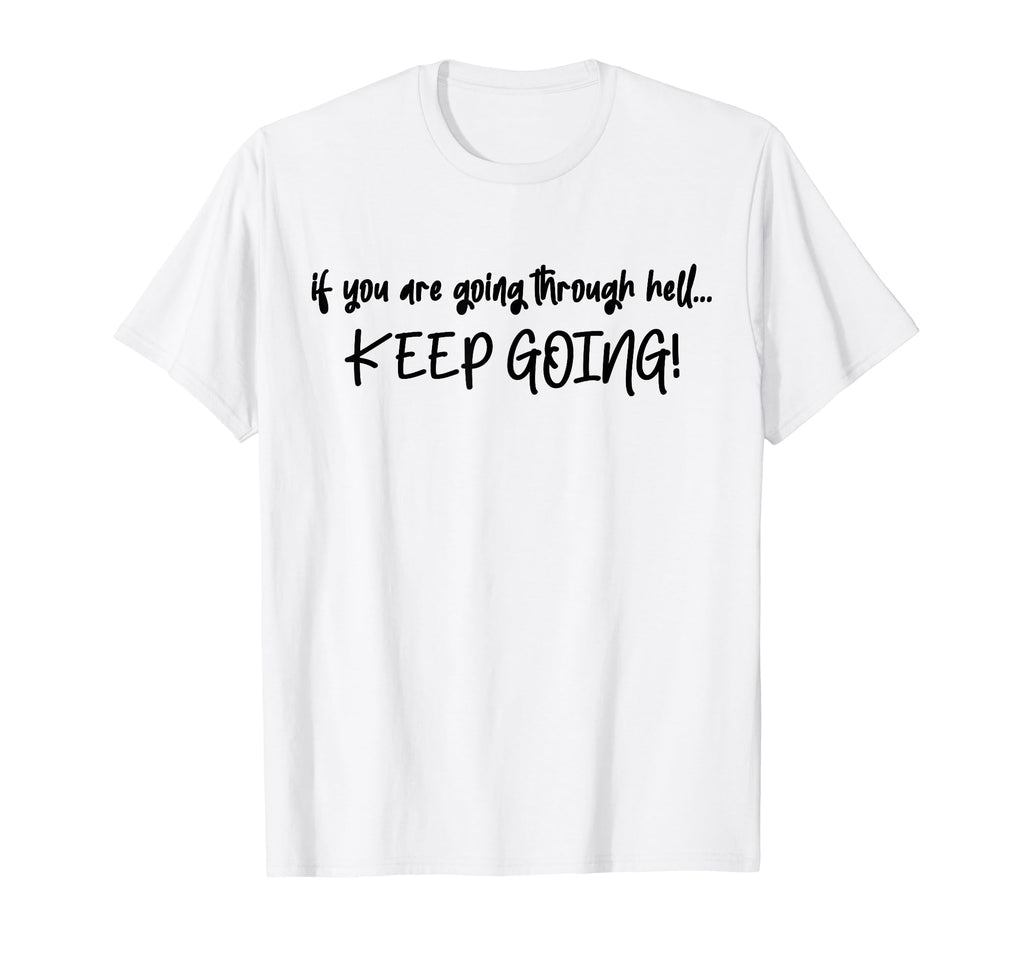 If You Are Going Through Hell Keep Going T-Shirt - Graphic Print Unisex - T-Shirt, Sweatshirt, Hoodie
