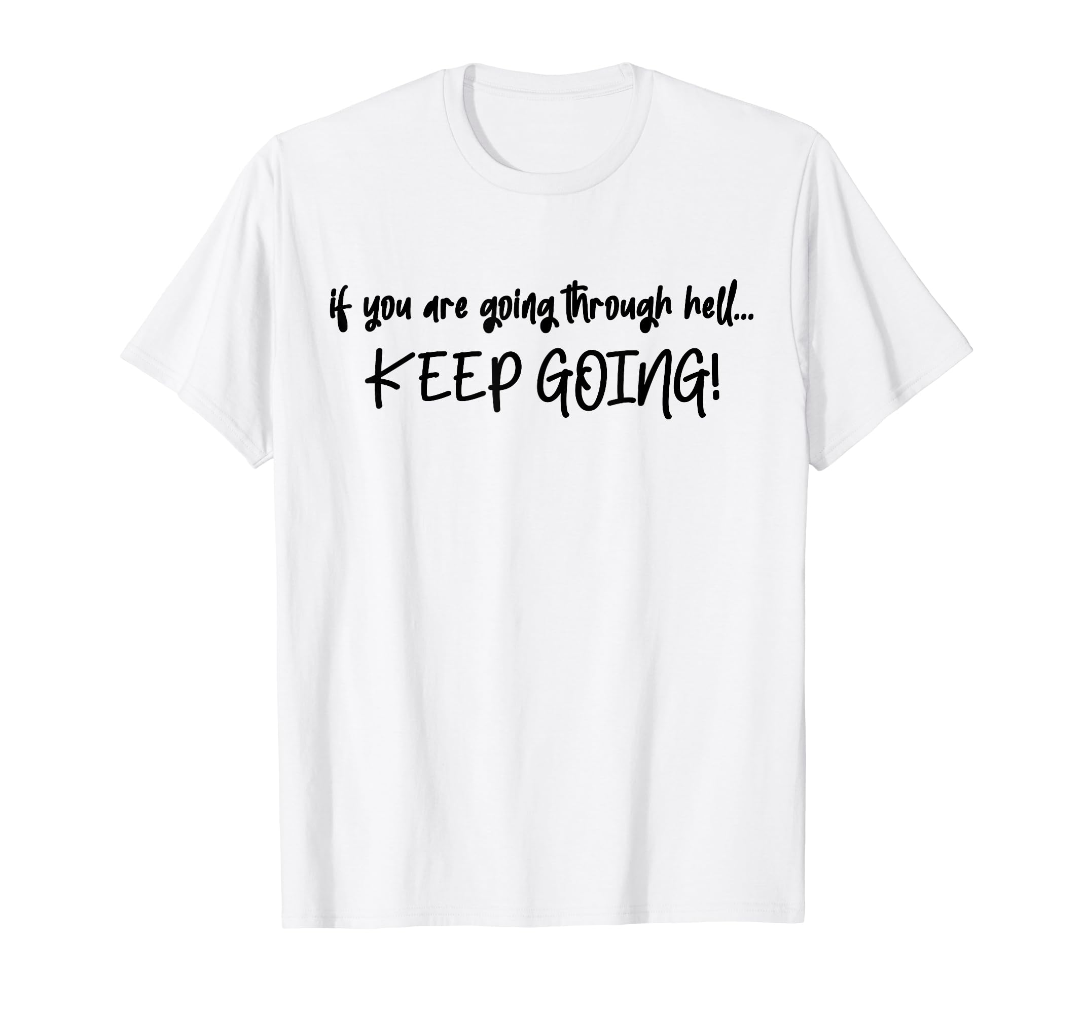 If You Are Going Through Hell Keep Going T-Shirt - Graphic Print Unisex - T-Shirt, Sweatshirt, Hoodie