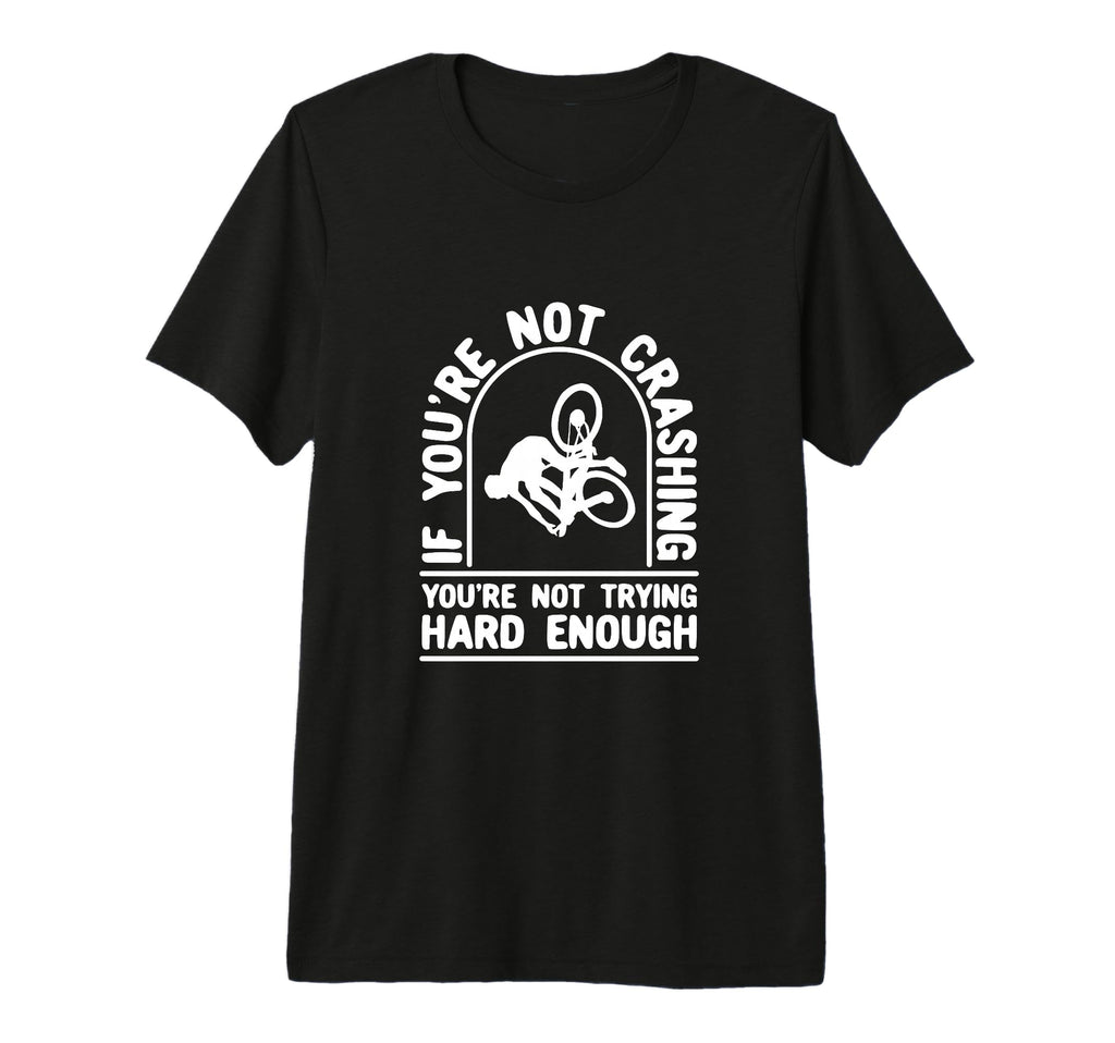 Bmx Youre Not Crashing Youre Not Trying T-Shirt - Aesthetic Graphic Unisex - T-Shirt, Sweatshirt, Hoodie