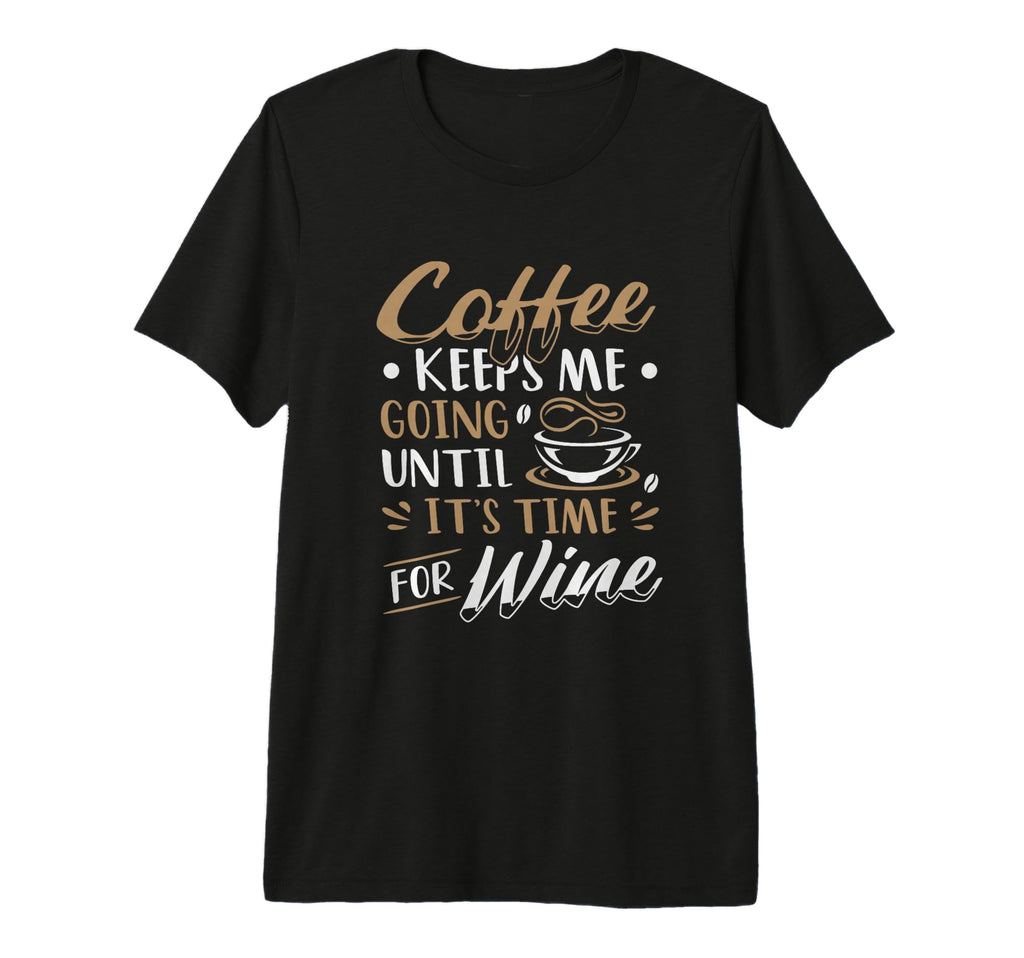 Coffee Keeps Me Going Until Its Time T-Shirt - Streetwear Style Unisex - T-Shirt, Sweatshirt, Hoodie