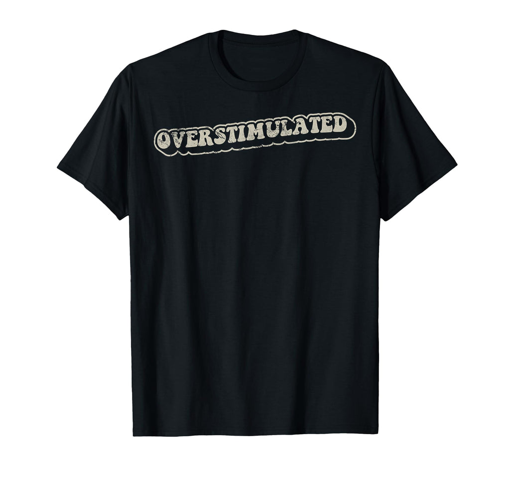Overstimulated Funny Sarcastic T-Shirt - Aesthetic Graphic for Adults - T-Shirt, Sweatshirt, Hoodie