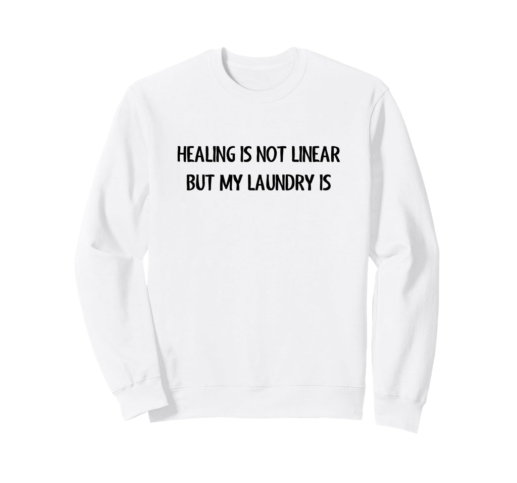 Healing Is Not Linear But My Sweatshirt - Casual Everyday Wear Unisex - T-Shirt, Sweatshirt, Hoodie