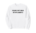 Healing Is Not Linear But My Sweatshirt - Casual Everyday Wear Unisex - T-Shirt, Sweatshirt, Hoodie