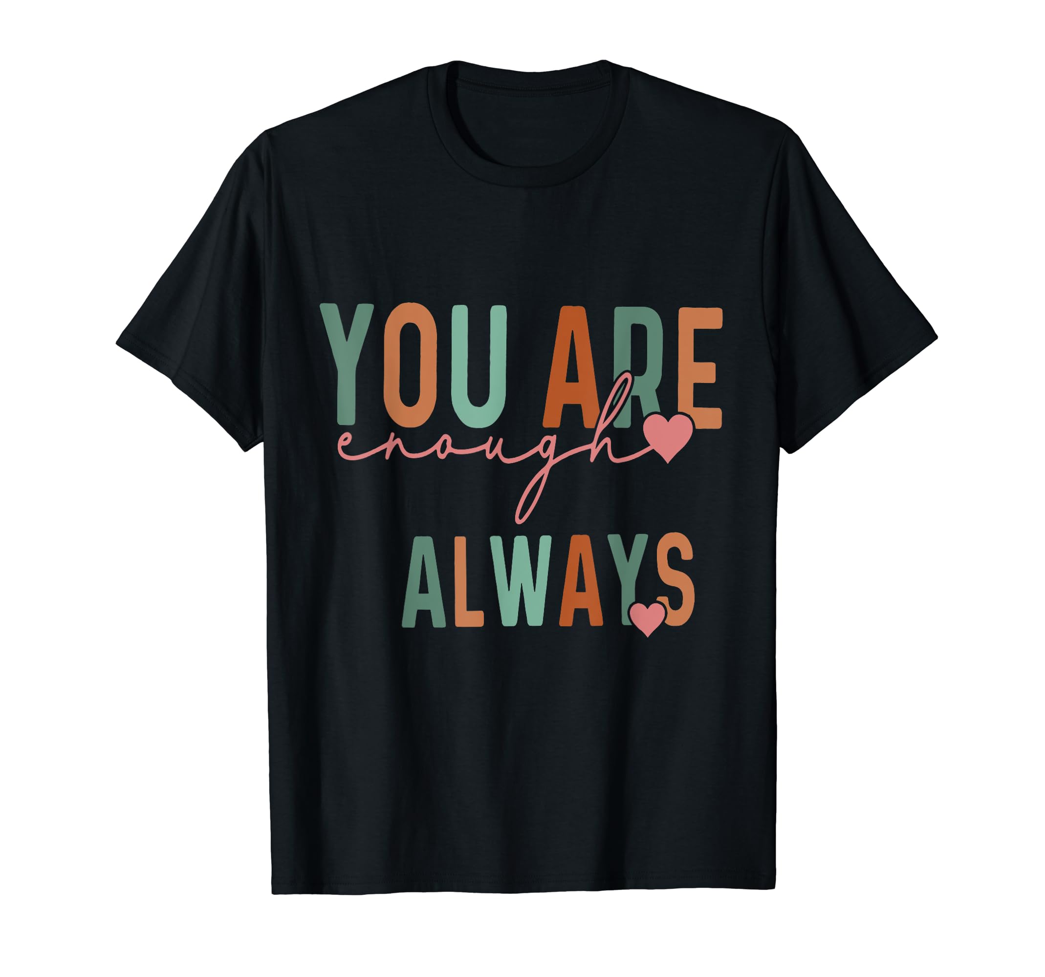 You Are Enough Always Funny T-Shirt - Casual Everyday Wear Unisex - T-Shirt, Sweatshirt, Hoodie