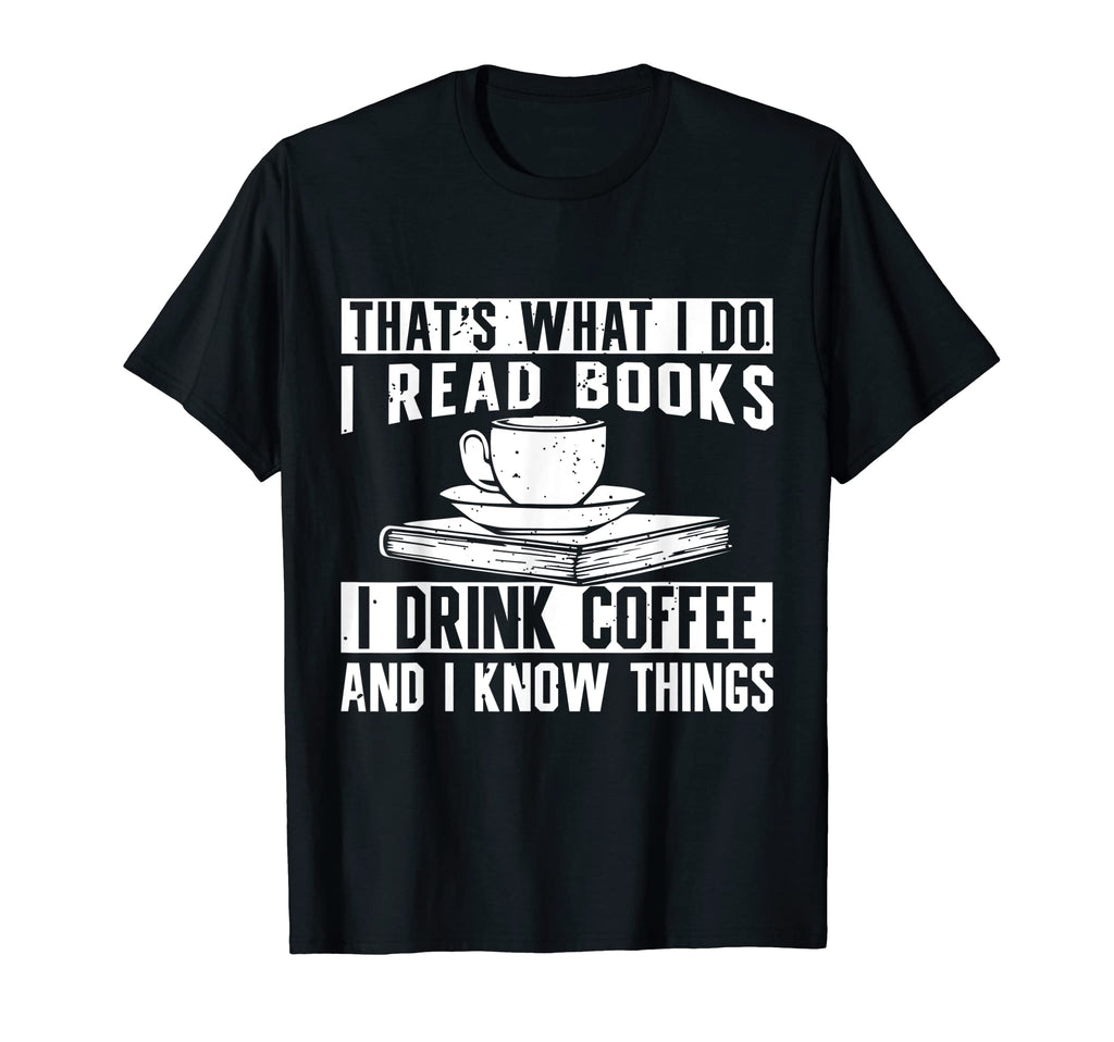 I Read Books I Drink Coffee And I Know T-Shirt - Novelty Apparel Men Women - T-Shirt, Sweatshirt, Hoodie