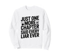 Just One More Chapter Said Sweatshirt - Casual Everyday Wear Men Women - T-Shirt, Sweatshirt, Hoodie