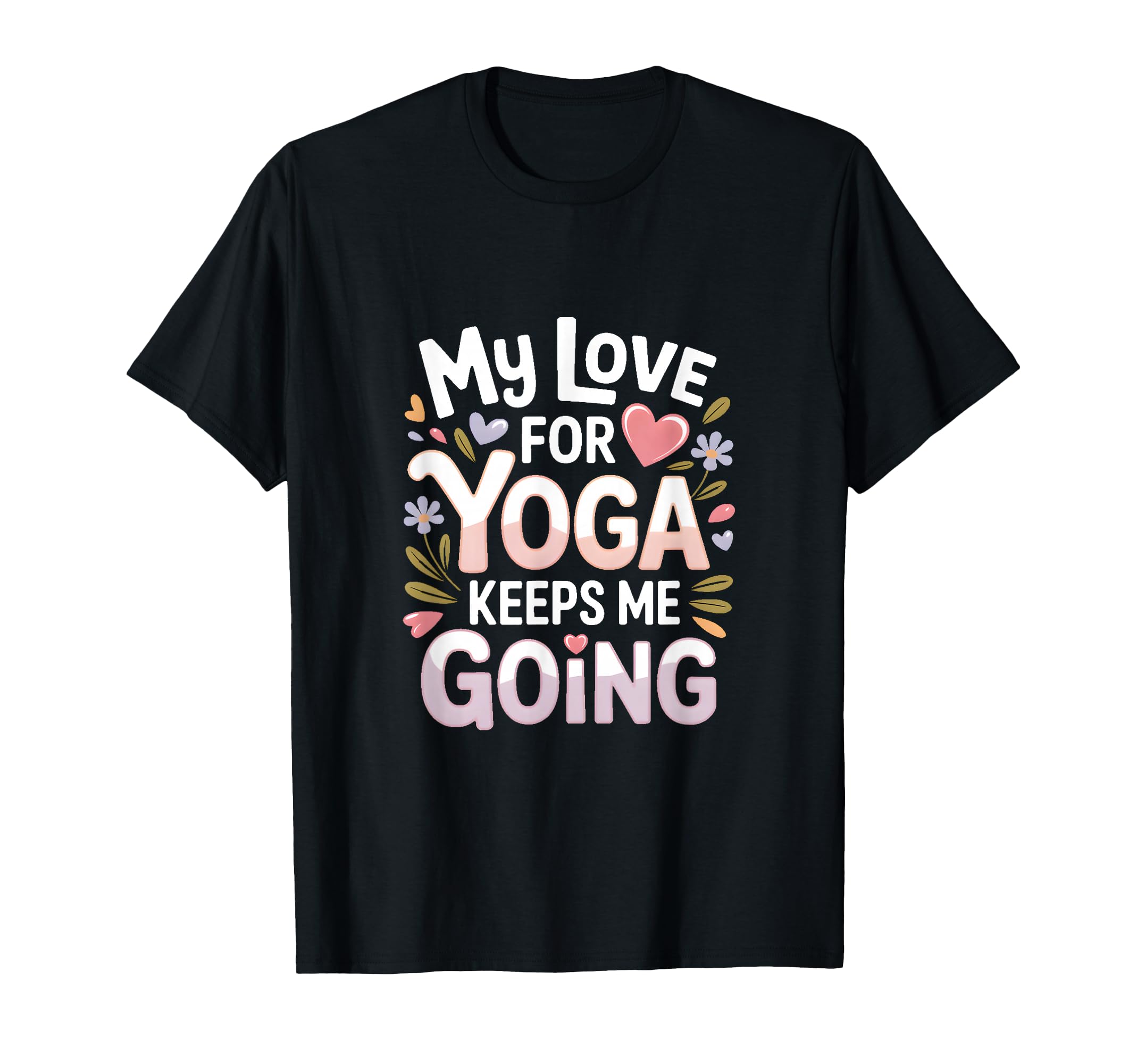 My Love Yoga Keeps Me Going T-Shirt - Fun Novelty Design Men Women - T-Shirt, Sweatshirt, Hoodie