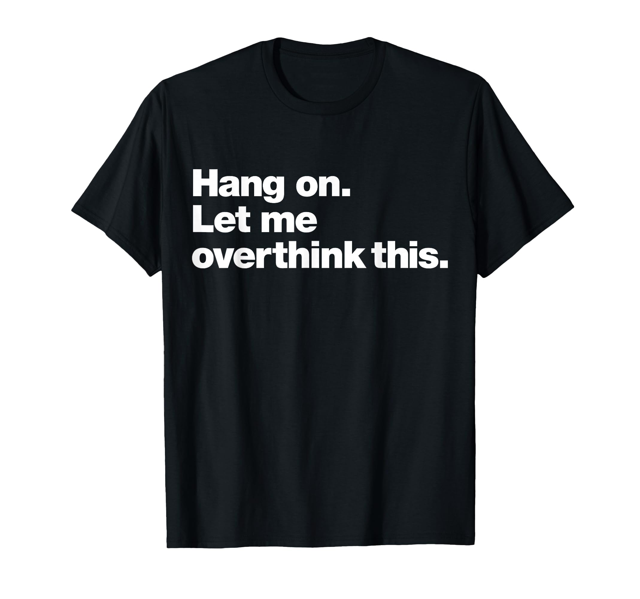 Hang Let Me Overthink This Funny T-Shirt - Trendy Graphic Unisex - T-Shirt, Sweatshirt, Hoodie