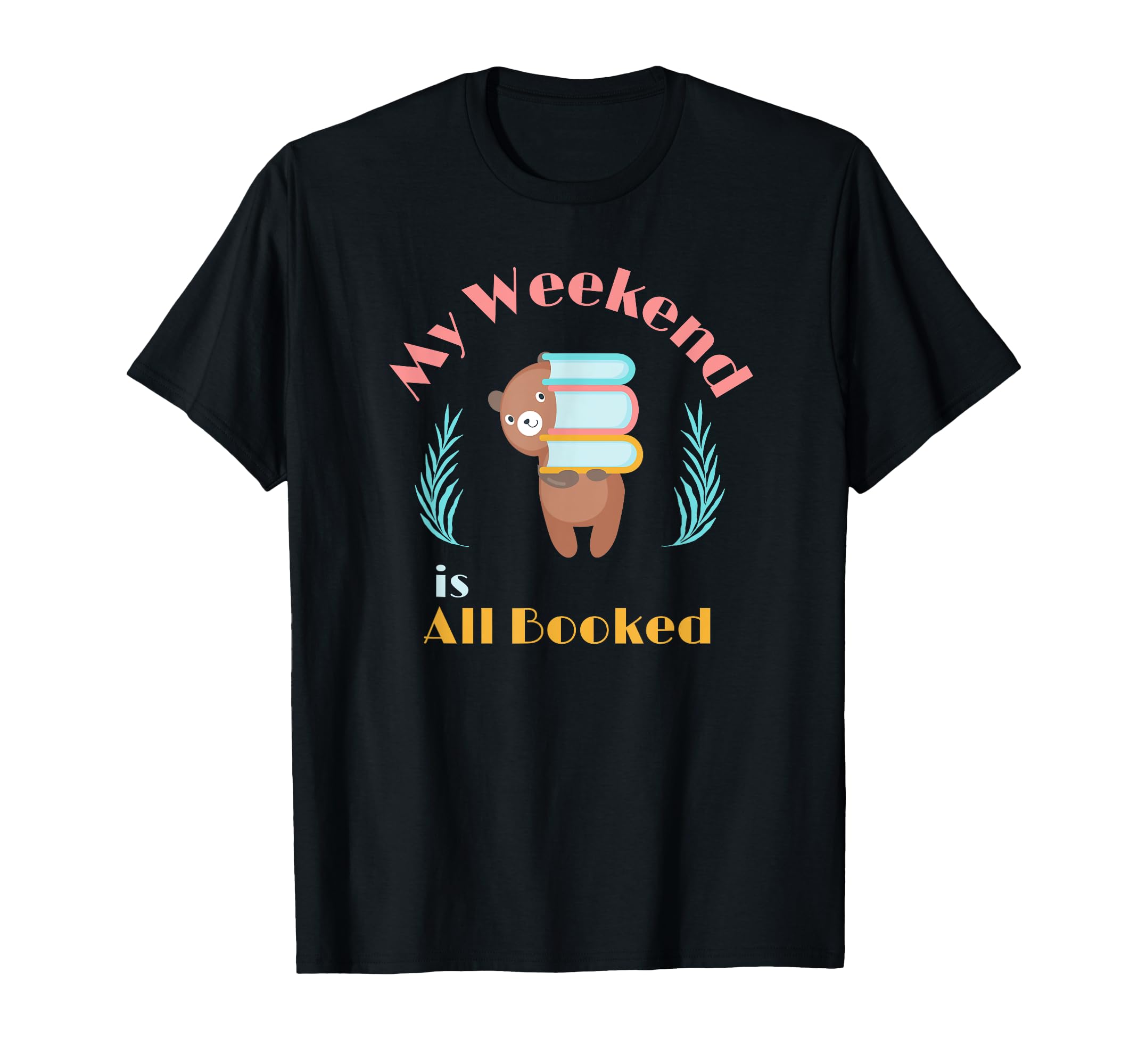 My Weekend Is All Booked Funny Bear T-Shirt - Novelty Apparel for Adults - T-Shirt, Sweatshirt, Hoodie
