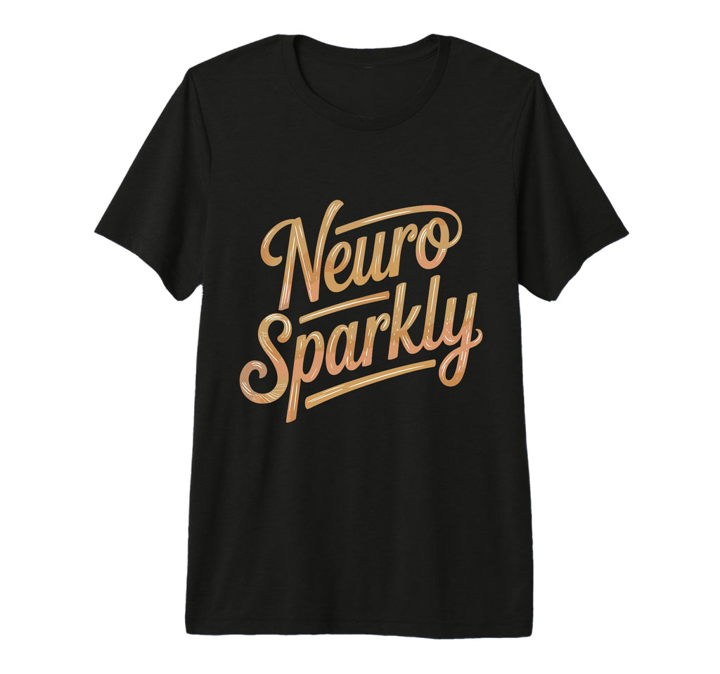 Neuro Sparkly Funny Neurodiverse T-Shirt - Custom Art Print for Adults - T-Shirt, Sweatshirt, Hoodie