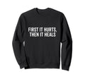 First It Hurt Then It Heals Breakup Sweatshirt - Unique Graphic Unisex - T-Shirt, Sweatshirt, Hoodie